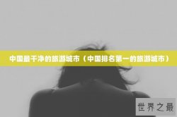 中国最干净的旅游城市（中国排名第一的旅游城市）