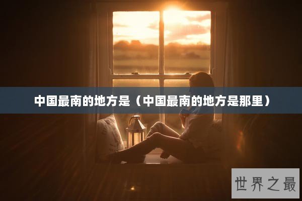 中国最南的地方是（中国最南的地方是那里）