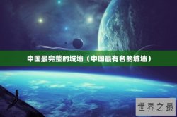 中国最完整的城墙（中国最有名的城墙）
