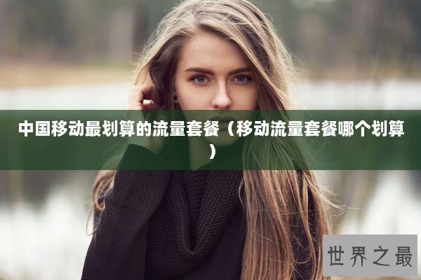 中国移动最划算的流量套餐（移动流量套餐哪个划算）