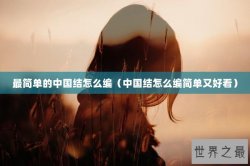 最简单的中国结怎么编（中国结怎么编简单又好看）