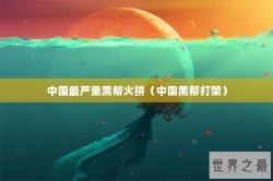 中国最严重黑帮火拼（中国黑帮打架）