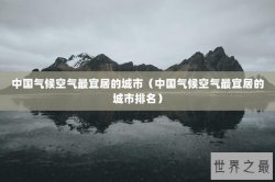 中国气候空气最宜居的城市（中国气候空气最宜居的城市排名）