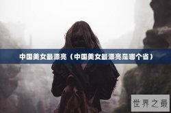 中国美女最漂亮（中国美女最漂亮是哪个省）