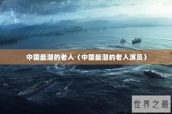 中国最潮的老人（中国最潮的老人演员）