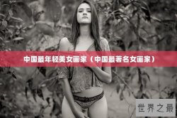 中国最年轻美女画家（中国最著名女画家）