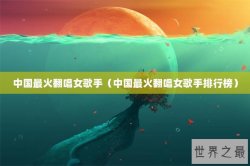 中国最火翻唱女歌手（中国最火翻唱女歌手排行榜）