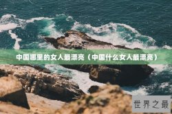 中国哪里的女人最漂亮（中国什么女人最漂亮）