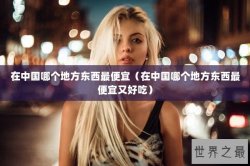 在中国哪个地方东西最便宜（在中国哪个地方东西最便宜又好吃）