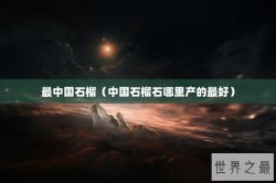 最中国石榴（中国石榴石哪里产的最好）