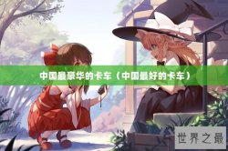 中国最豪华的卡车（中国最好的卡车）