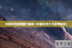 中国古代铠甲哪个最帅（中国古代十大铠甲排名）