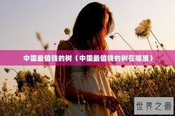 中国最值钱的树（中国最值钱的树在哪里）