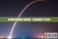 中国最顶级圈子曾国藩（曾国藩那个阶级）