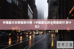 中国最火女明星排行榜（中国最红的女明星排行 前十位）