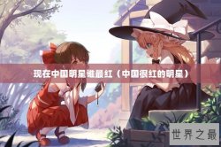 现在中国明星谁最红（中国很红的明星）