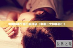 中国那两个部门最神秘（中国三大神秘部门）