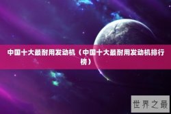 中国十大最耐用发动机（中国十大最耐用发动机排行榜）