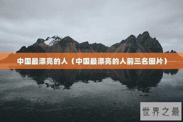 中国最漂亮的人（中国最漂亮的人前三名图片）