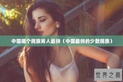 中国哪个民族男人最帅（中国最帅的少数民族）