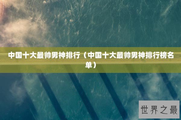 中国十大最帅男神排行（中国十大最帅男神排行榜名单）