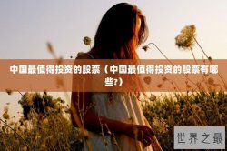 中国最值得投资的股票（中国最值得投资的股票有哪些?）