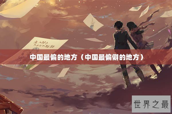 中国最偏的地方（中国最偏僻的地方）