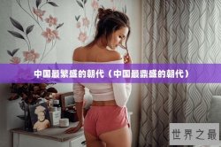 中国最繁盛的朝代（中国最鼎盛的朝代）