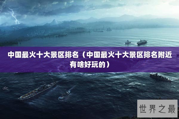 中国最火十大景区排名（中国最火十大景区排名附近有啥好玩的）