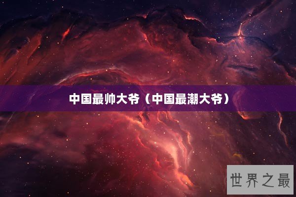 中国最帅大爷（中国最潮大爷）