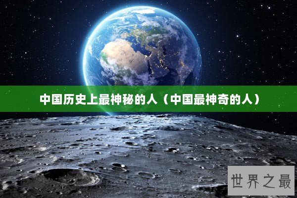 中国历史上最神秘的人（中国最神奇的人）