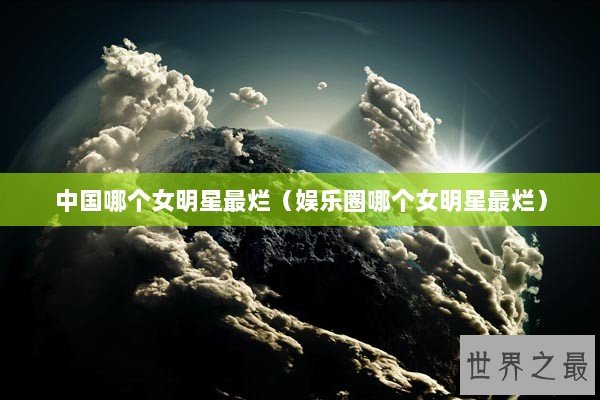 中国哪个女明星最烂（娱乐圈哪个女明星最烂）