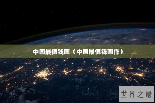 中国最值钱画（中国最值钱画作）