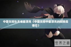 中国女排队员谁最漂亮（中国女排中最漂亮的姑娘是哪位）