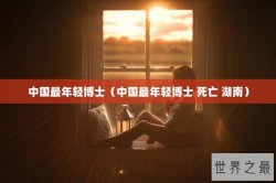 中国最年轻博士（中国最年轻博士 死亡 湖南）