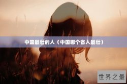 中国最壮的人（中国哪个省人最壮）