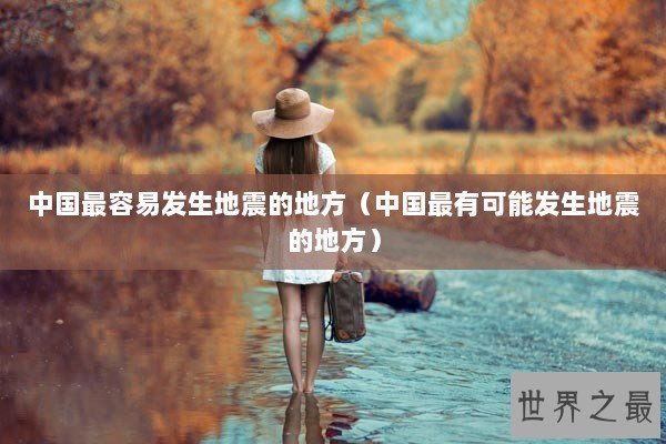 中国最容易发生地震的地方（中国最有可能发生地震的地方）