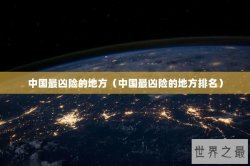 中国最凶险的地方（中国最凶险的地方排名）