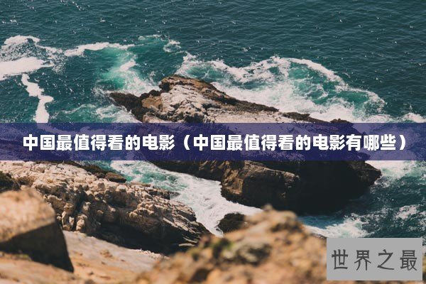 中国最值得看的电影（中国最值得看的电影有哪些）