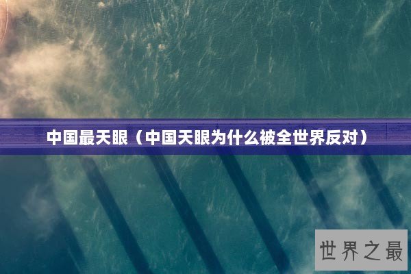 中国最天眼（中国天眼为什么被全世界反对）