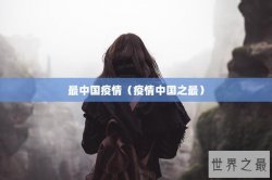 最中国疫情（疫情中国之最）