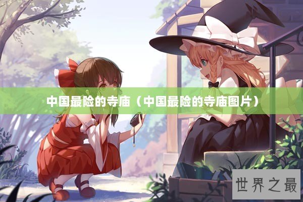 中国最险的寺庙（中国最险的寺庙图片）