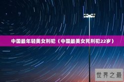 中国最年轻美女刑犯（中国最美女死刑犯22岁）