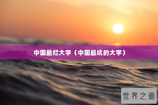 中国最烂大学（中国最坑的大学）