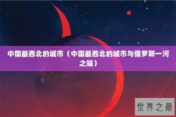 中国最西北的城市（中国最西北的城市与俄罗斯一河之隔）