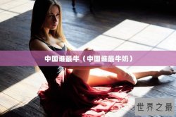 中国谁最牛（中国谁最牛奶）