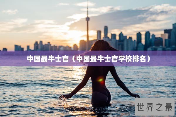 中国最牛士官（中国最牛士官学校排名）