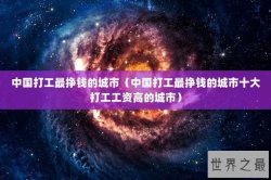 中国打工最挣钱的城市（中国打工最挣钱的城市十大打工工资高的城市）