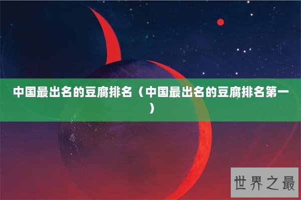 中国最出名的豆腐排名（中国最出名的豆腐排名第一）