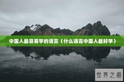 中国人最容易学的语言（什么语言中国人最好学）